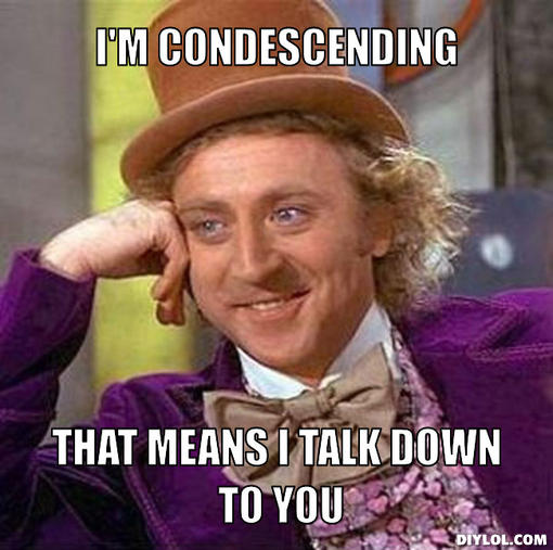 creepy-willy-wonka-meme-generator-i-m-condescending-that-means-i-talk-down-to-you-19e0d5.jpg